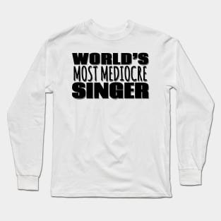 World's Most Mediocre Singer Long Sleeve T-Shirt